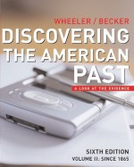 Discovering the American Past: A Look at the Evidence, Vol. 2: Since 1865 - William Bruce Wheeler, Susan D. Becker