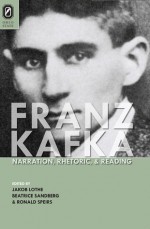 Franz Kafka: Narration, Rhetoric, and Reading - Jakob Lothe, Beatrice Sandberg, Ronald Speirs