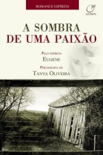 A Sombra de uma Paixão (Portuguese Edition) - TANYA OLIVEIRA, Eugene