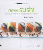 New Sushi: From Rainbow Rolls to Seared Swordfish Sashimi - Emi Kazuko, Gus Filgate