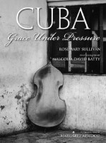 Cuba: Grace Under Pressure - Rosemary Sullivan