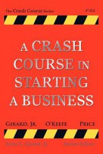 A Crash Course in Starting a Business - Scott L. Girard Jr., Marc A. Price, Michael F. O'Keefe