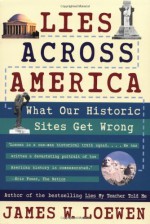 Lies Across America: What Our Historic Sites Get Wrong - James W. Loewen