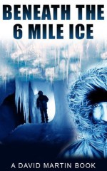 Beneath the 6 Mile Ice - David Martin, Saeed Moghul