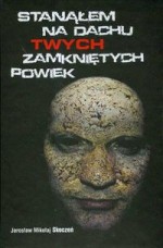 Stanąłem na dachu Twych zamkniętych powiek - Jarosław Mikołaj Skoczeń