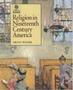 Religion in Nineteenth Century America (Religion in American Life) - Grant Wacker