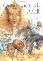 Casting the Gods Adrift: A Tale of Ancient Egypt - Geraldine McCaughrean, Patricia Ludlow