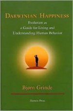Darwinian Happiness: Evolution as a Guide for Living and Understanding Human Behavior - Bjrn Grinde, Bjrn Grinde