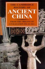 The Cambridge History of Ancient China: From the Origins of Civilization to 221 BC - Michael Loewe, Edward L. Shaughnessy