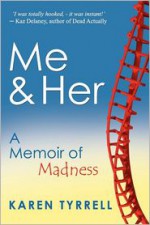 Me and Her: a Memoir Of Madness - Karen Tyrrell