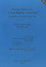 Roman Nantwich: A Salt-Making Settlement.Excavations at Kingsley Fields 2002 - Peter Arrowsmith