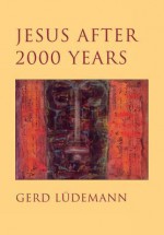 Jesus After 2000 Years - Gerd Lüdemann