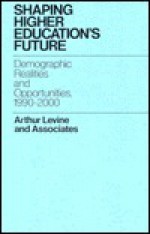 Shaping Higher Education's Future: Demographic Realities And Opportunities, 1990 2000 - Arthur Levine