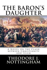 The Baron's Daughter: The Saga of the Children's Crusade - Theodore J. Nottingham