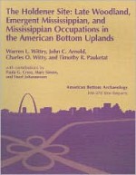 The Holdener Site: Late Woodland, Emergent Mississippian, and Mississippian Occupations in the American Bottom Uplands - Charles J. Bareis, John Arnold