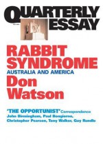 Quarterly Essay 4 Rabbit Syndrome: Australia and America - Don Watson