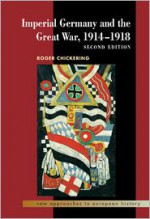 Imperial Germany and the Great War, 1914-1918 - Roger Chickering, William Beik