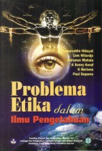 Problema Etika dalam Ilmu Pengetahuan - Komaruddin Hidayat, Liek Wilardjo, Adrianus Maliala, A. Sonny Keraf, K. Bertens, Paul Suparno