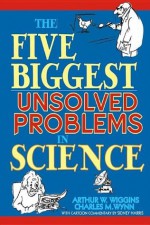 The Five Biggest Unsolved Problems in Science - Arthur W. Wiggins, Charles M. Wynn, Sidney Harris