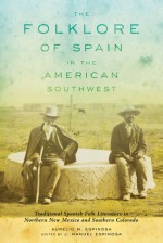 The Folklore of Spain in the American Southwest: Traditional Spanish Folk Literature in Northern New Mexico and Southern colorado - Aurelio M. Espinosa Jr., J. Manuel Espinosa