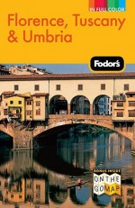 Fodor's Florence, Tuscany & Umbria, 10th Edition - Fodor's Travel Publications Inc., Fodor's Travel Publications Inc.