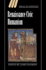 Renaissance Civic Humanism: Reappraisals and Reflections - James Hankins, Quentin Skinner, James Tully