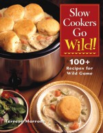 Slow Cookers Go Wild!: 100+ Recipes for Wild Game - Teresa Marrone