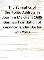 The Semiotics of (Im)Polite Address in Joachim Meichel's 1635 German Translation of Cenodoxus: Der Doctor von Paris - Paul Listen