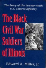 The Black Civil War Soldiers of Illinois: The Story of the Twenty-Ninth U.S. Colored Infantry - Edward A. Miller