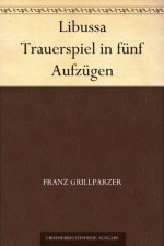 Libussa Trauerspiel in fünf Aufzügen (German Edition) - Franz Grillparzer