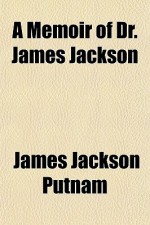 A Memoir of Dr. James Jackson - James Jackson Putnam