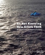 On Not Knowing: How Artists Think - Elizabeth Fisher, Rebecca Fortnum