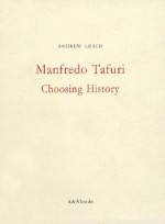 Manfredo Tafuri: Choosing History - Manfredo Tafuri, Andrew Leach