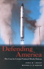 Defending America: The Case for Limited National Missile Defense - James M. Lindsay, Michael E. O'Hanlon