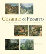 Pioneering Modern Painting: Cezanne and Pissarro, 1865-1885 - Joachim Pissarro, Camille Pissarro, Paul Cézanne