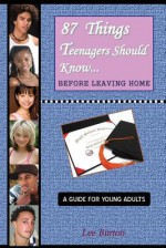 87 Things Teenagers Should Know... Before Leaving Home: A Guide for Young Adults - Lee Burton