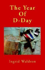 The Year of D-Day - Ingrid Waldron