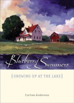 Blueberry Summers: Growing Up at the Lake - Curtiss Anderson