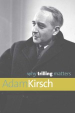 Why Trilling Matters - Adam Kirsch