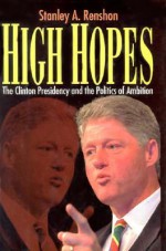 High Hopes: Bill Clinton and the Politics of Ambition - Stanley A. Renshon