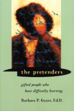 The Pretenders: Gifted People Who Have Difficulty Learning - Barbara P. Guyer