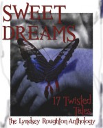 Sweet Dreams (The Lyndsey Roughton Anthology) - J.H. Sked, Sky Corbelli, Jana Hill, Nicholas J. Ordinans, Leanne Fitzpatrick, Joe Ochipinti, Richard Shury, Leigh Roughton, Mia Darien, B. Throwsnaill, Jeffrey M. Poole, Naomi Clark, Chris Fraser, Edward Larel, Joseph Garrety, Jason McKinney, Renee Carter Hall