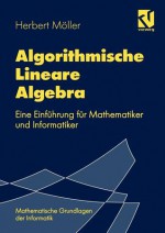 Algorithmische Lineare Algebra: Eine Einfuhrung Fur Mathematiker Und Informatiker - Herbert Möller, Walter Oberschelp, Rolf Möhring