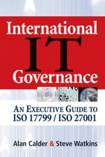 International IT Governance: An Executive Guide to ISO 17799/ISO 27001 - Alan Calder, Stephen H. Watkins, Steve Watkins