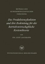 Die Produktionsfunktion Und Ihre Bedeutung Fur Die Betriebswirtschaftliche Kostentheorie - Gert Laßmann