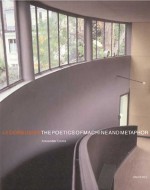 Le Corbusier: The Poetics of Machine and Metaphor (Universe Architecture Series) - Alexander Tzonis, Le Corbusier