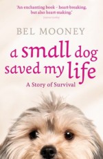 A Small Dog Saved My Life - Bel Mooney