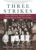 Three Strikes: Miners, Musicians, Salesgirls, and the Fighting Spirit of Labor's Last Century - Howard Zinn, Robin D.G. Kelley, Dana Frank