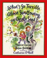 What's So Terrible About Swallowing an Apple Seed? - Harriet Lerner, Susan Goldhor, Catharine O'Neill