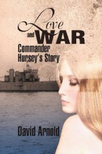 Love and War: Commander Hursey's Story - David Arnold